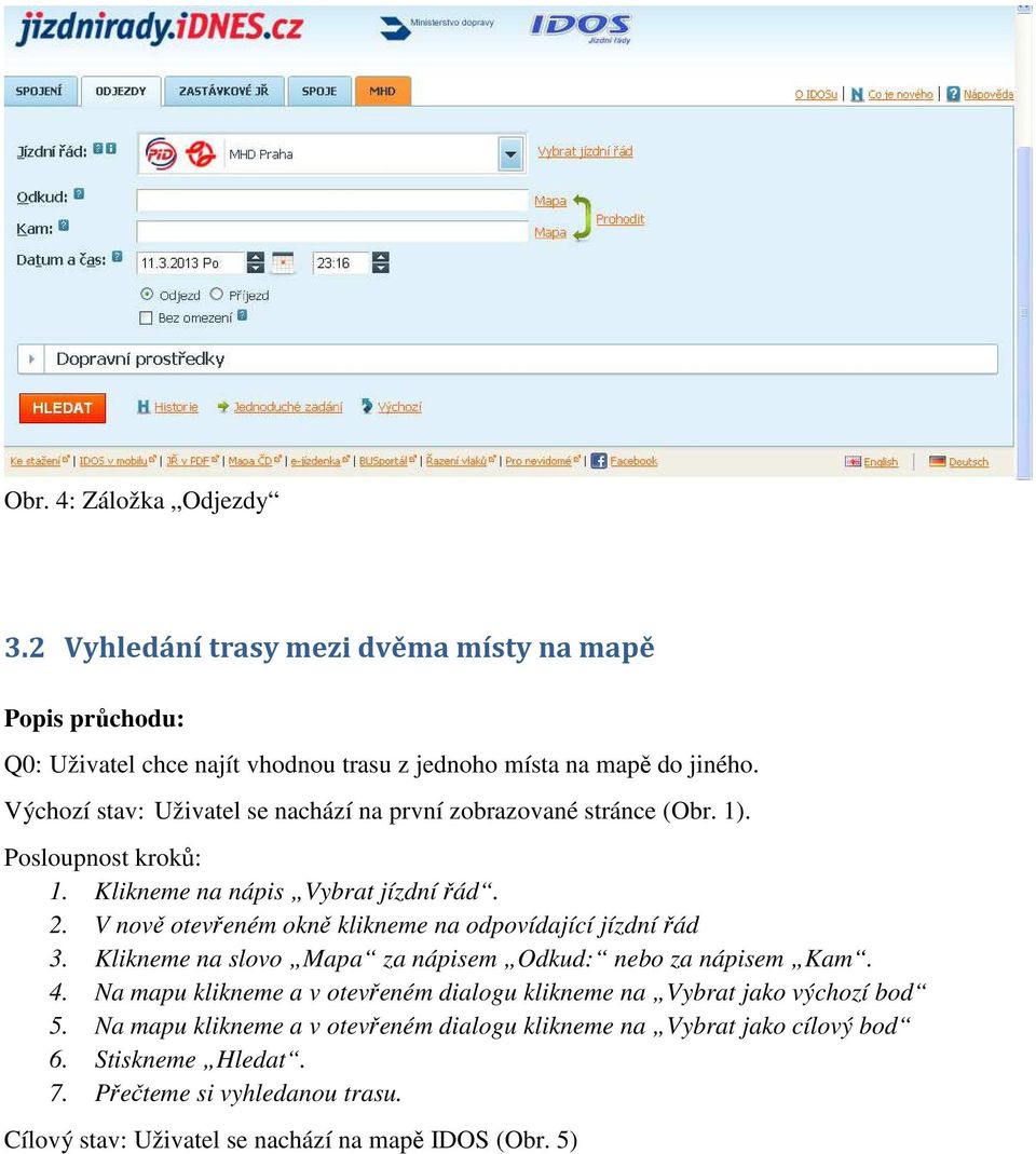 V nově otevřeném okně klikneme na odpovídající jízdní řád 3. Klikneme na slovo Mapa za nápisem Odkud: nebo za nápisem Kam. 4.