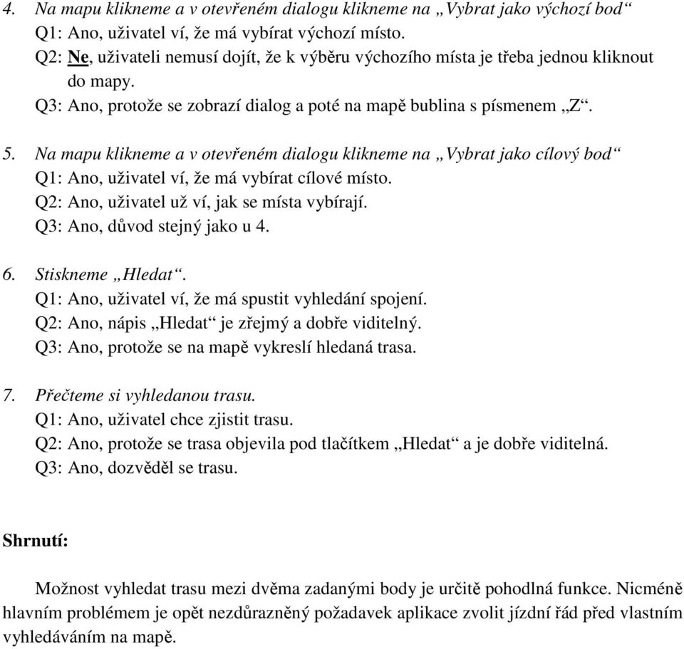 Na mapu klikneme a v otevřeném dialogu klikneme na Vybrat jako cílový bod Q1: Ano, uživatel ví, že má vybírat cílové místo. Q2: Ano, uživatel už ví, jak se místa vybírají.