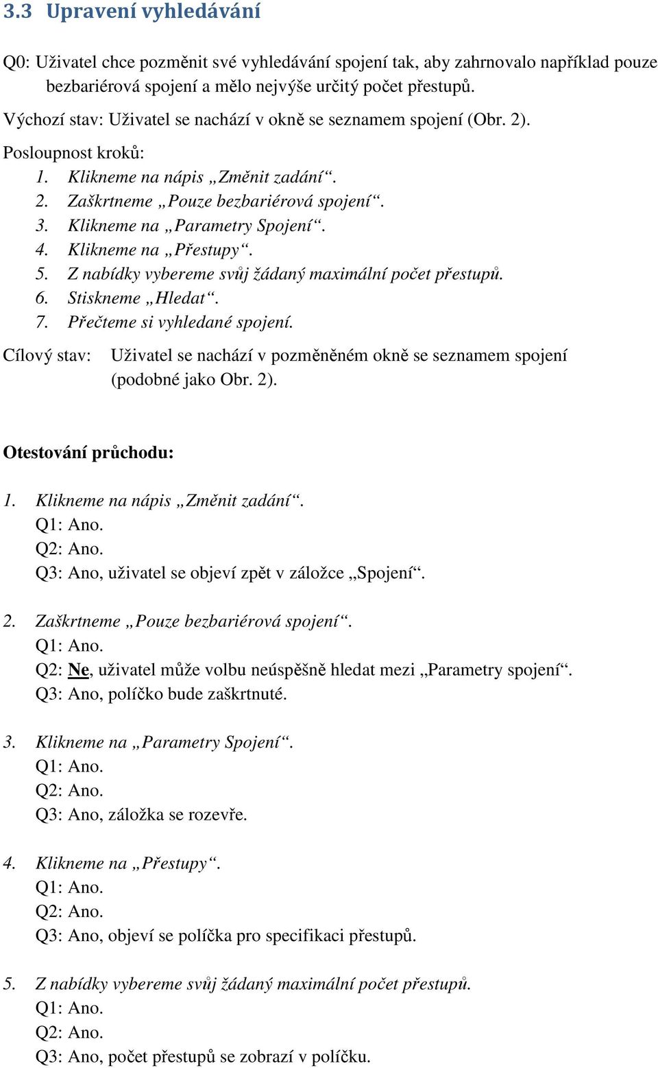 Klikneme na Parametry Spojení. 4. Klikneme na Přestupy. 5. Z nabídky vybereme svůj žádaný maximální počet přestupů. 6. Stiskneme Hledat. 7. Přečteme si vyhledané spojení.