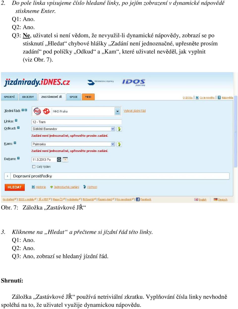 zadání pod políčky Odkud a Kam, které uživatel nevěděl, jak vyplnit (viz Obr. 7). Obr. 7: Záložka Zastávkové JŘ 3.