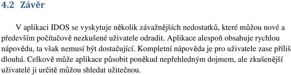 Aplikace alespoň obsahuje rychlou nápovědu, ta však nemusí být dostačující.