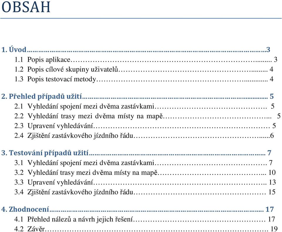 4 Zjištění zastávkového jízdního řádu...6 3. Testování případů užití 7 3.1 Vyhledání spojení mezi dvěma zastávkami. 7 3.2 Vyhledání trasy mezi dvěma místy na mapě.