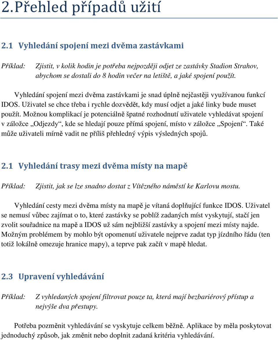 použít. Vyhledání spojení mezi dvěma zastávkami je snad úplně nejčastěji využívanou funkcí IDOS. Uživatel se chce třeba i rychle dozvědět, kdy musí odjet a jaké linky bude muset použít.
