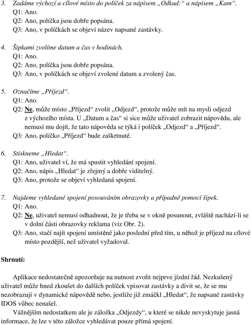 Q2: Ne, může místo Příjezd zvolit Odjezd, protože může mít na mysli odjezd z výchozího místa.
