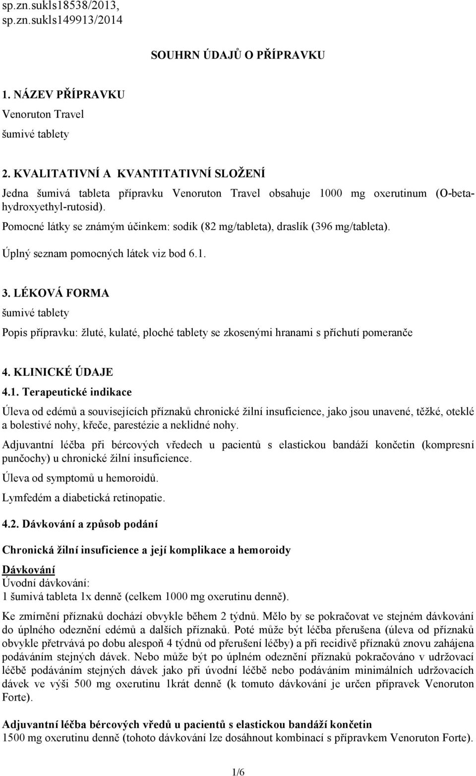 Pomocné látky se známým účinkem: sodík (82 mg/tableta), draslík (396 mg/tableta). Úplný seznam pomocných látek viz bod 6.1. 3.