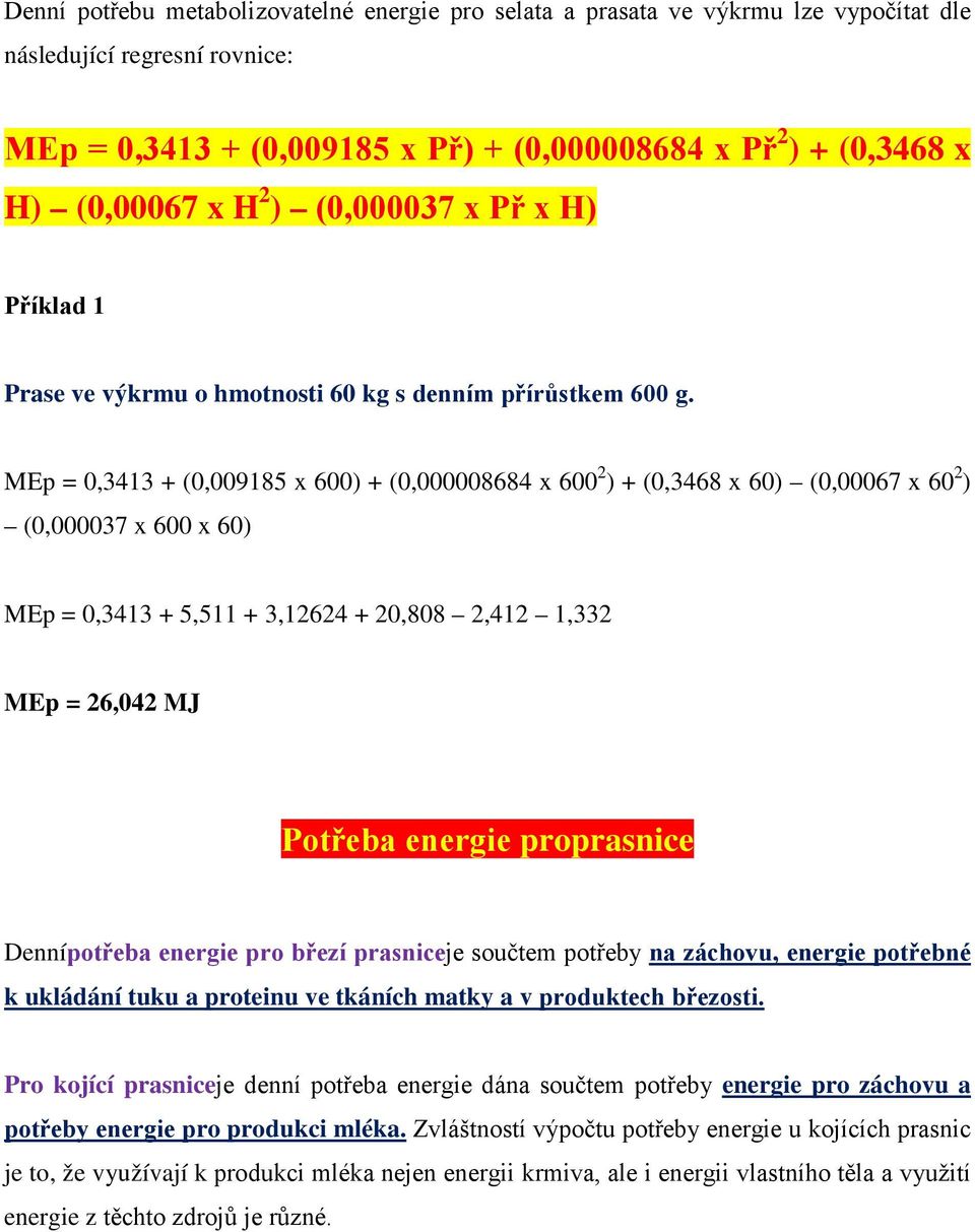 MEp = 0,3413 + (0,009185 x 600) + (0,000008684 x 600 2 ) + (0,3468 x 60) (0,00067 x 60 2 ) (0,000037 x 600 x 60) MEp = 0,3413 + 5,511 + 3,12624 + 20,808 2,412 1,332 MEp = 26,042 MJ Potřeba energie