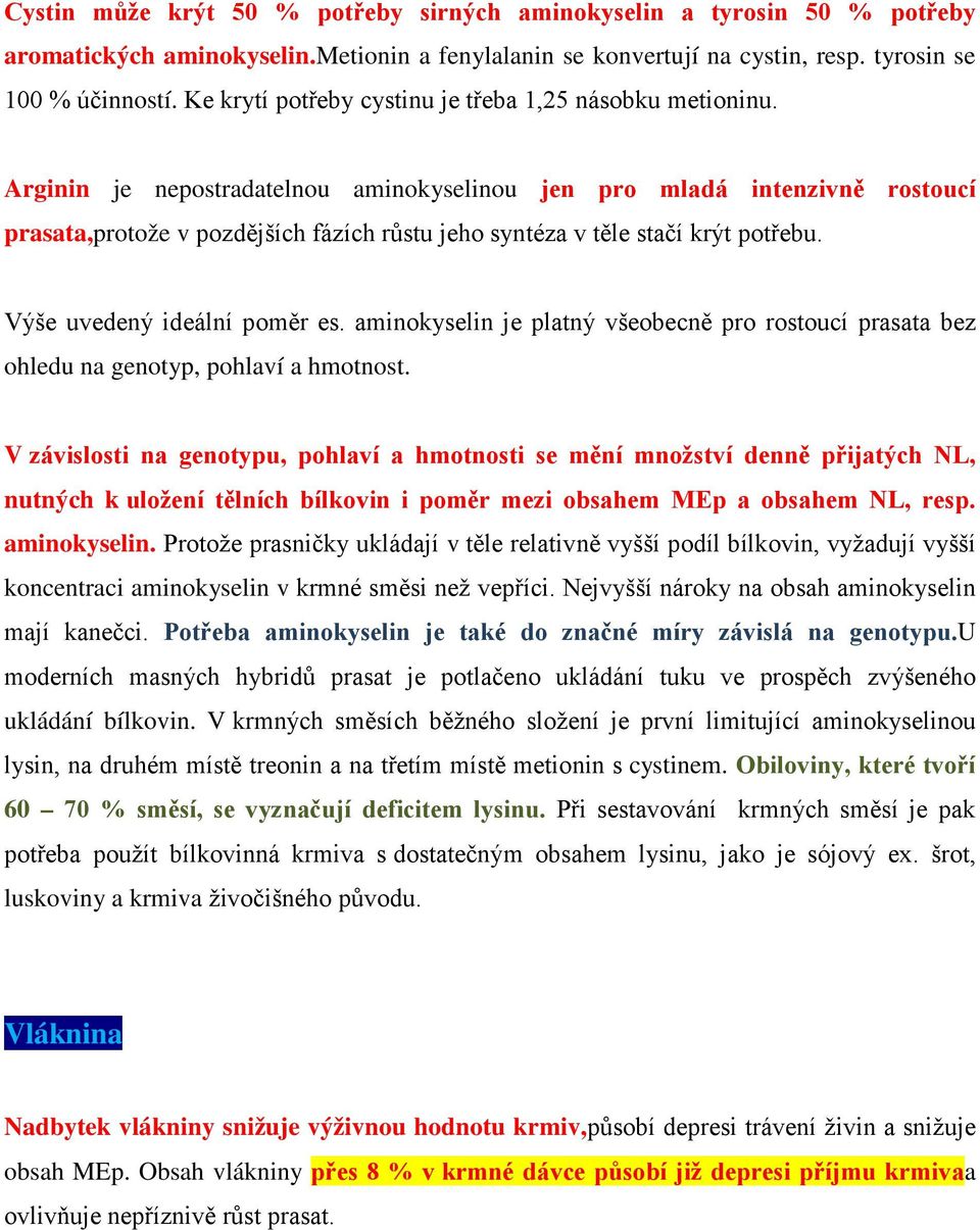 Arginin je nepostradatelnou aminokyselinou jen pro mladá intenzivně rostoucí prasata,protože v pozdějších fázích růstu jeho syntéza v těle stačí krýt potřebu. Výše uvedený ideální poměr es.