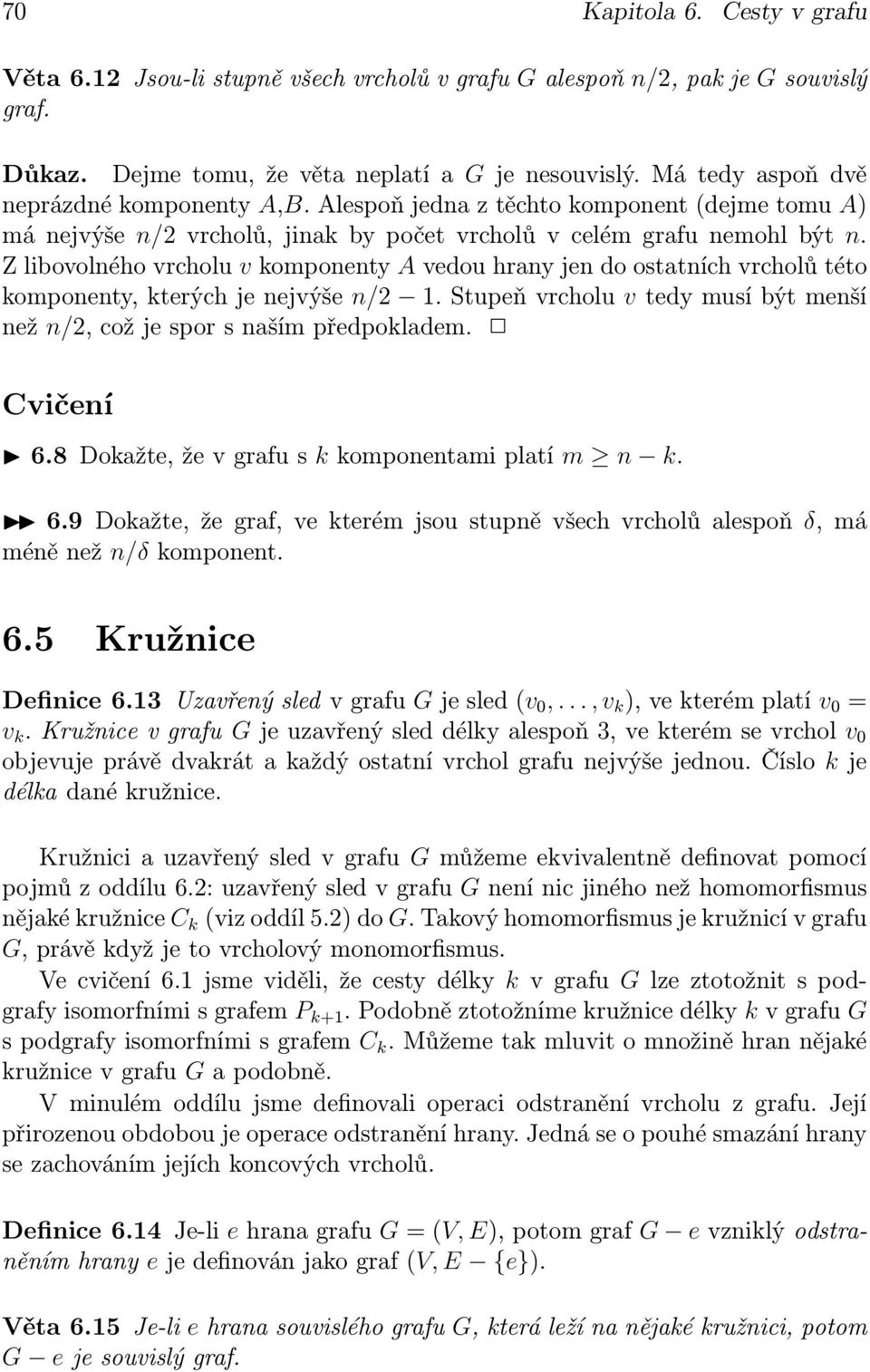 Z libovolného vrcholu v komponenty A vedou hrany jen do ostatních vrcholů této komponenty, kterých je nejvýše n/2 1. Stupeň vrcholu v tedy musí být menší než n/2, což je spor s naším předpokladem.