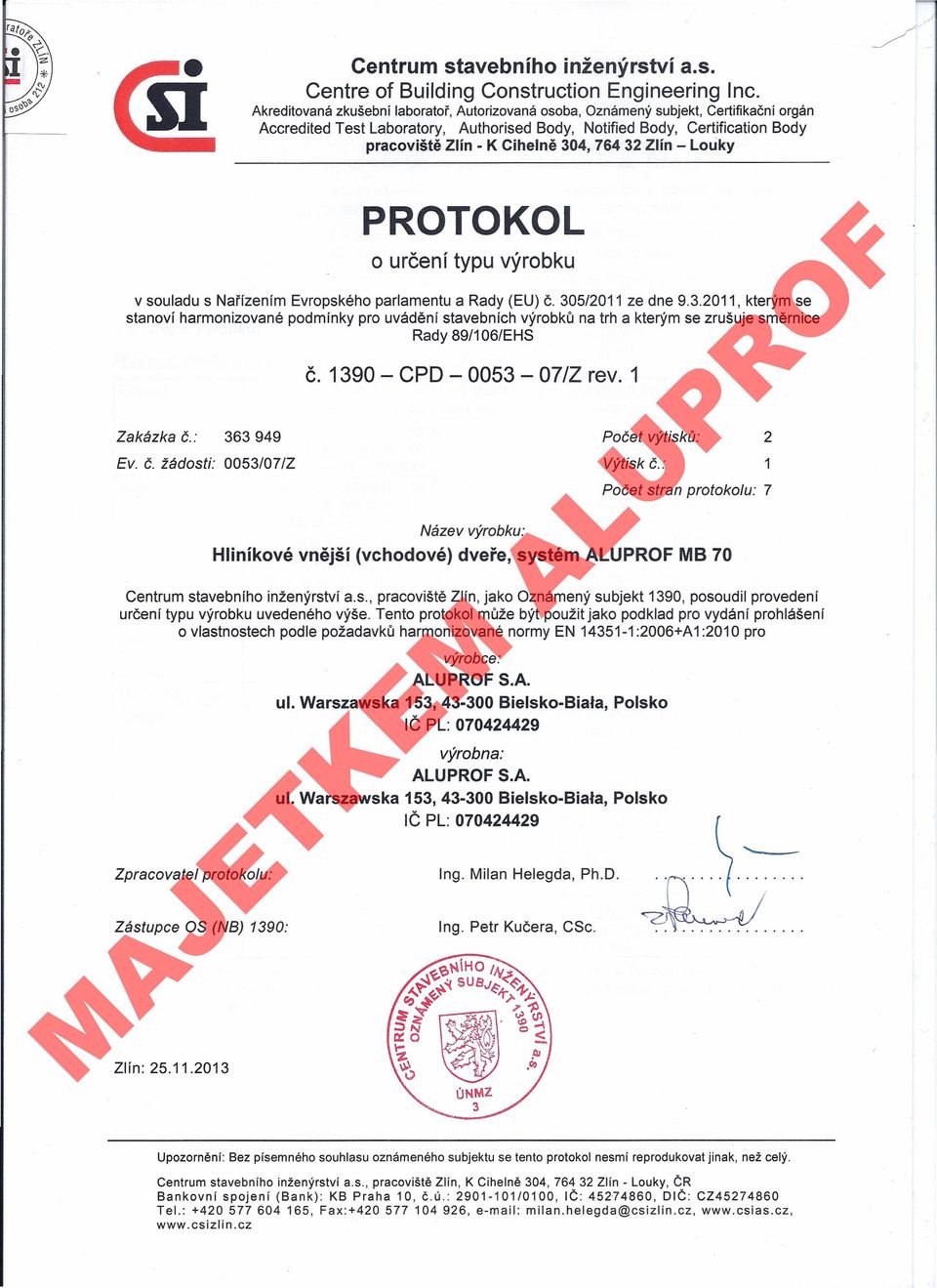 304, 764 32 Zlín - Louky PROTOKOL o určení typu výrobku v souladu s Nařízením Evropského parlamentu a Rady (EU) Č. 305/2011 ze dne 9.3.2011, kterým se stanoví harmonizované podmínky pro uvádění stavebních výrobků na trh a kterým se zrušuje směrnice Rady 89/1 06/EHS Zakázka Č.