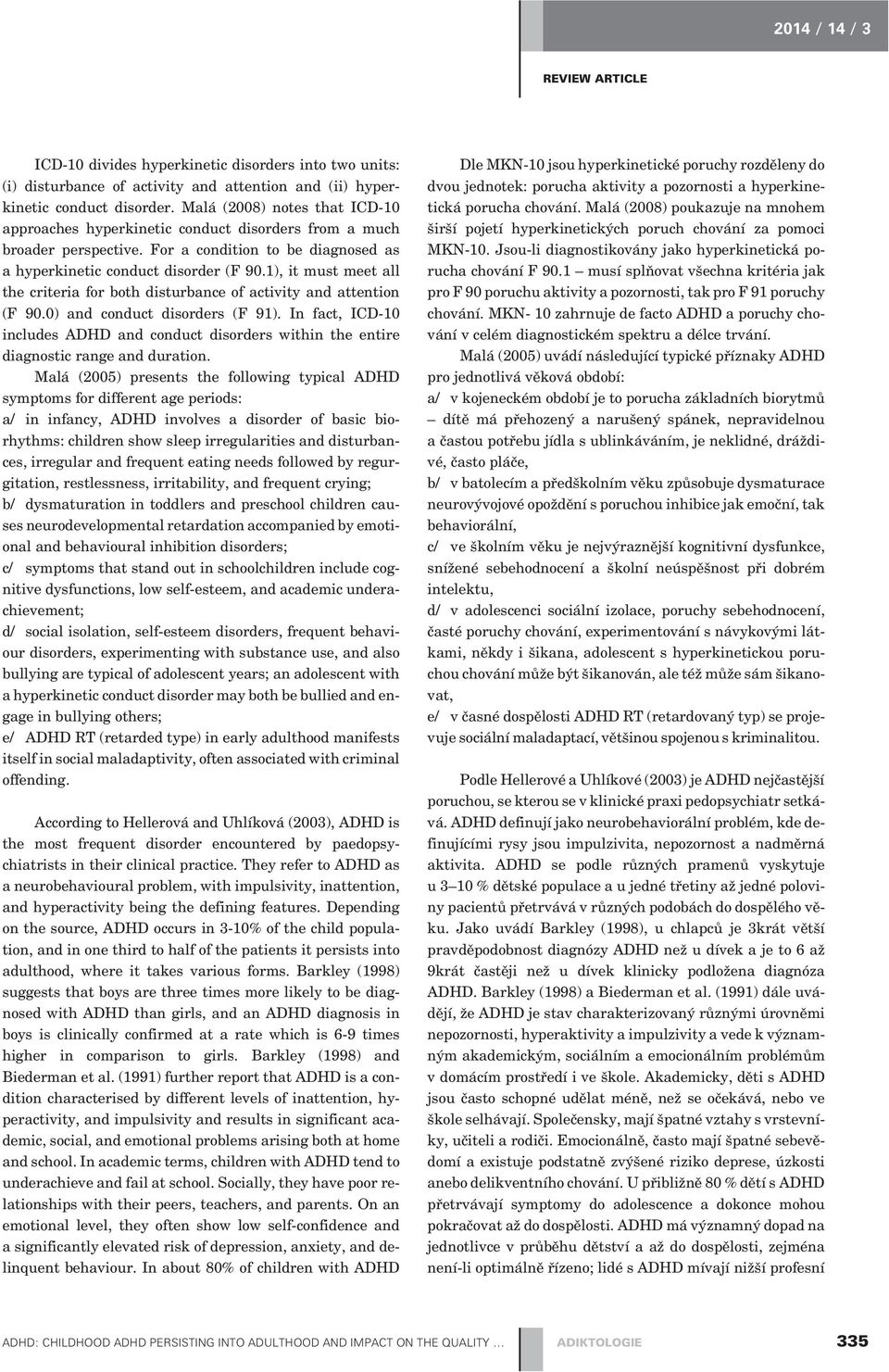 1), it must meet all the criteria for both disturbance of activity and attention (F 90.0) and conduct disorders (F 91).