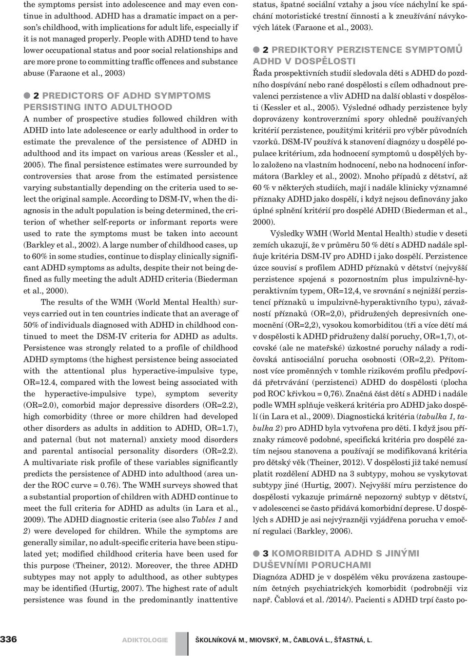 People with ADHD tend to have lower occupational status and poor social relationships and are more prone to committing traffic offences and substance abuse (Faraone et al.