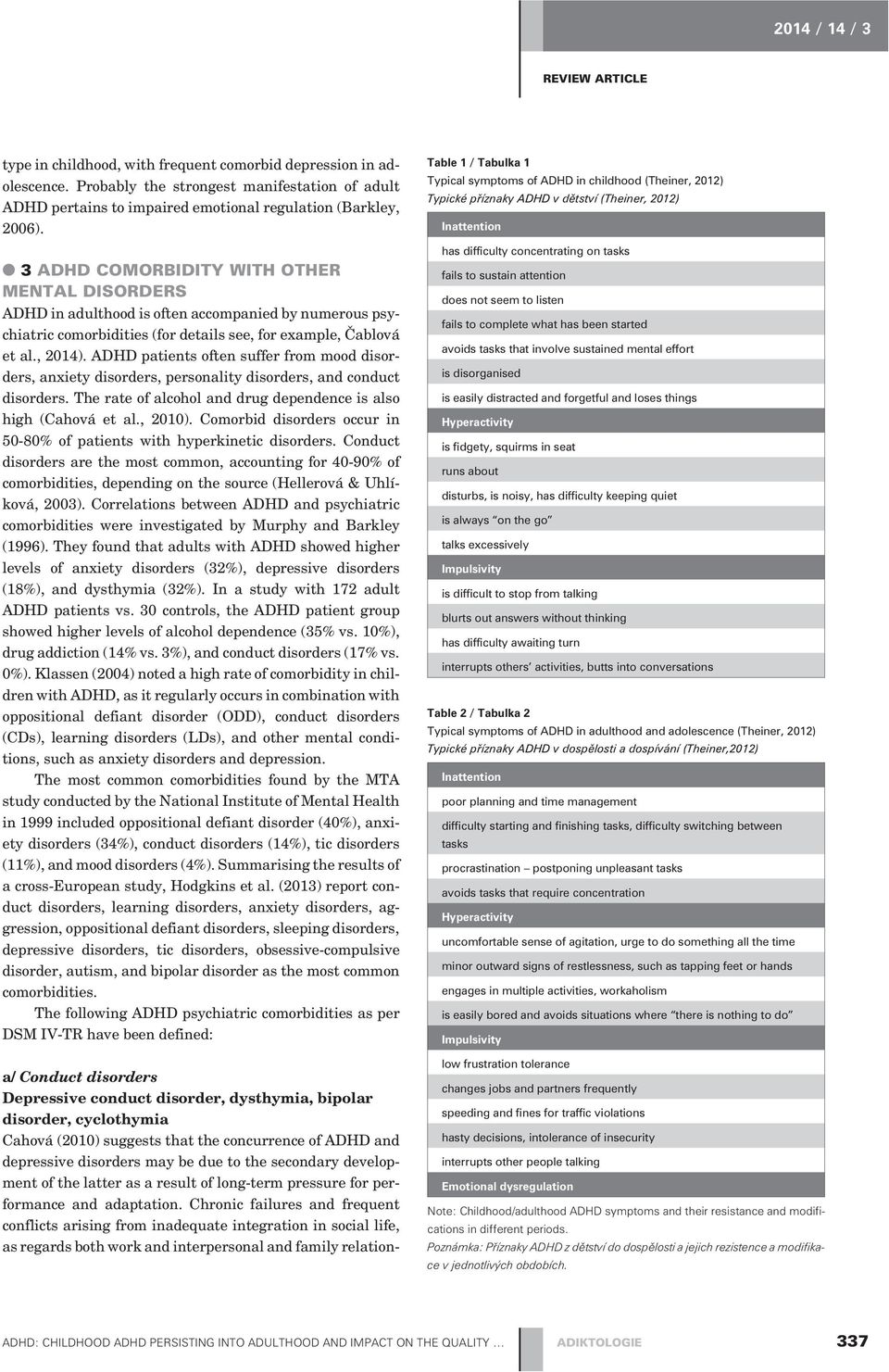 ADHD patients often suffer from mood disorders, anxiety disorders, personality disorders, and conduct disorders. The rate of alcohol and drug dependence is also high (Cahová et al., 2010).