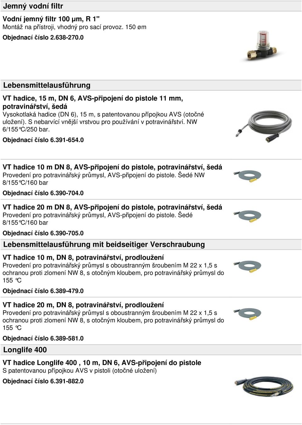 S nebarvící vnější vrstvou pro používání v potravinářství. NW 6/155 C/250 bar. Objednací číslo 6.391-654.