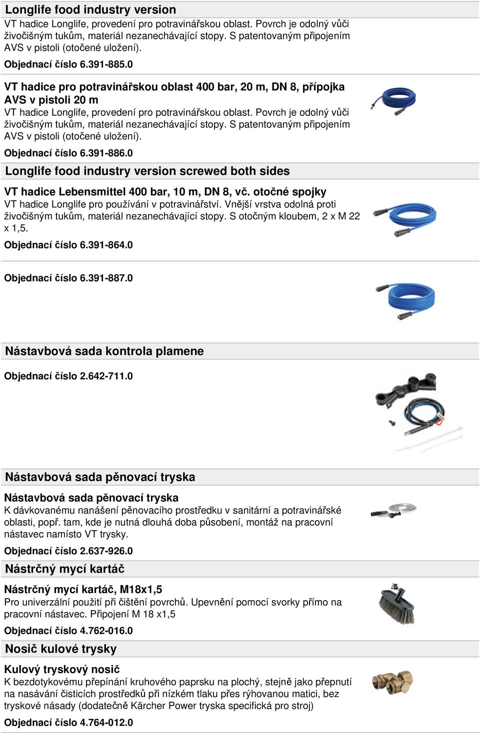 0 VT hadice pro potravinářskou oblast 400 bar, 20 m, DN 8, přípojka AVS v pistoli 20 m VT hadice Longlife, provedení pro potravinářskou oblast.