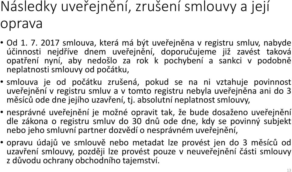 neplatnosti smlouvy od počátku, smlouva je od počátku zrušená, pokud se na ni vztahuje povinnost uveřejnění v registru smluv a v tomto registru nebyla uveřejněna ani do 3 měsíců ode dne jejího