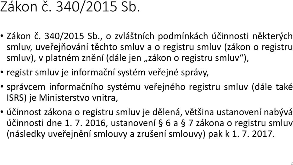 (dále jen zákon o registru smluv ), registr smluv je informační systém veřejné správy, správcem informačního systému veřejného registru smluv