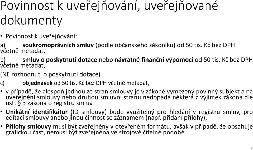 Kč bez DPH včetně metadat, v případě, že alespoň jednou ze stran smlouvy je v zákoně vymezený povinný subjekt a na uveřejnění smlouvy nebo druhou smluvní stranu nedopadá některá z výjimek zákona dle