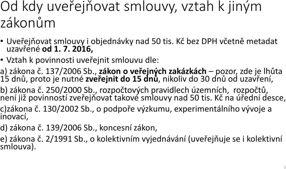 , zákon o veřejných zakázkách pozor, zde je lhůta 15 dnů, proto je nutné zveřejnit do 15 dnů, nikoliv do 30 dnů od uzavření, b) zákona č. 250/2000 Sb.