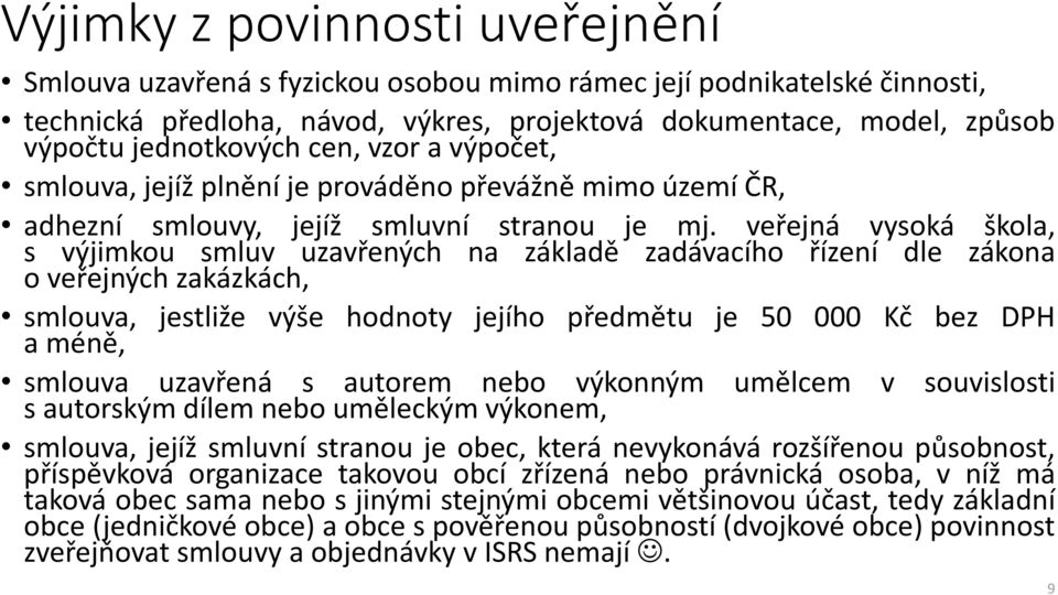 veřejná vysoká škola, s výjimkou smluv uzavřených na základě zadávacího řízení dle zákona o veřejných zakázkách, smlouva, jestliže výše hodnoty jejího předmětu je 50 000 Kč bez DPH a méně, smlouva