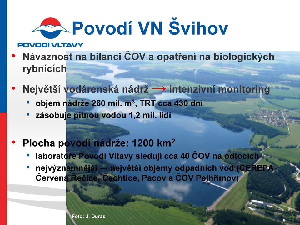 lidí Plocha povodí nádrže: 1200 km 2 laboratoře Povodí Vltavy sledují cca 40 ČOV na odtocích