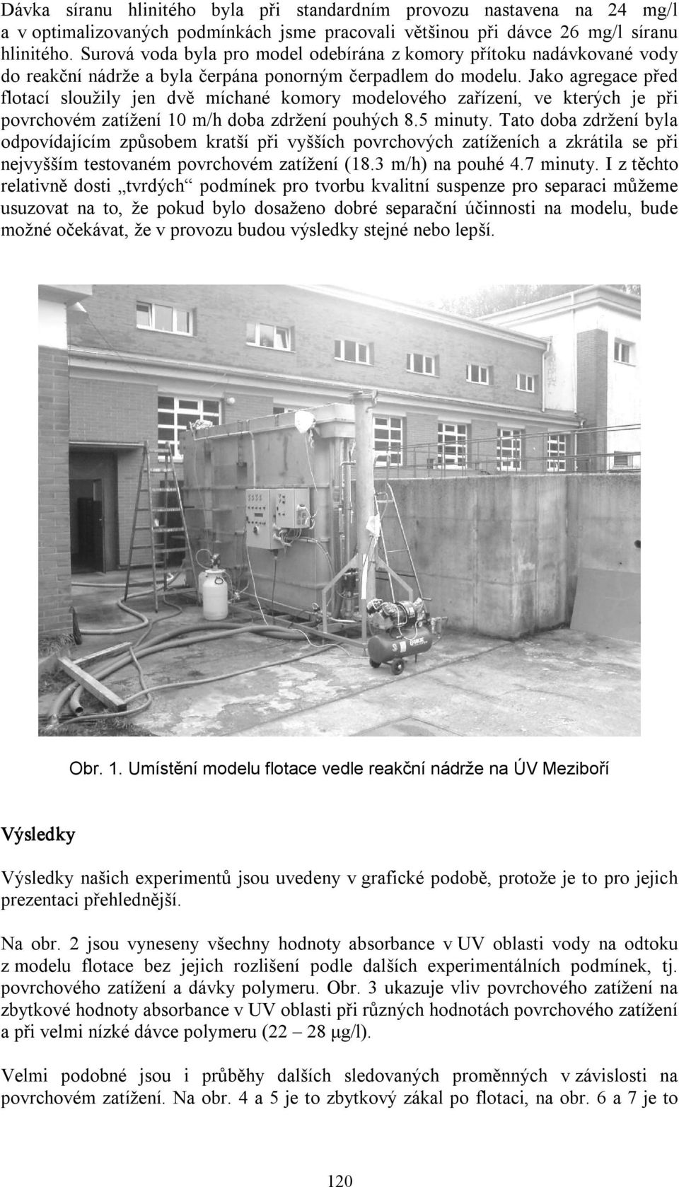Jako agregace před flotací sloužily jen dvě míchané komory modelového zařízení, ve kterých je při povrchovém zatížení m/h doba zdržení pouhých 8. minuty.
