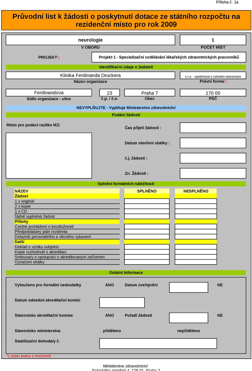 zdravotnických pracovníků Identifikační údaje o žadateli Klinika Ferdinanda Druckera Název organizace s.r.o. - společnost s ručením omezeným Právní forma*) Ferdinandova 23 Praha 7 170 00 Sídlo organizace - ulice č.