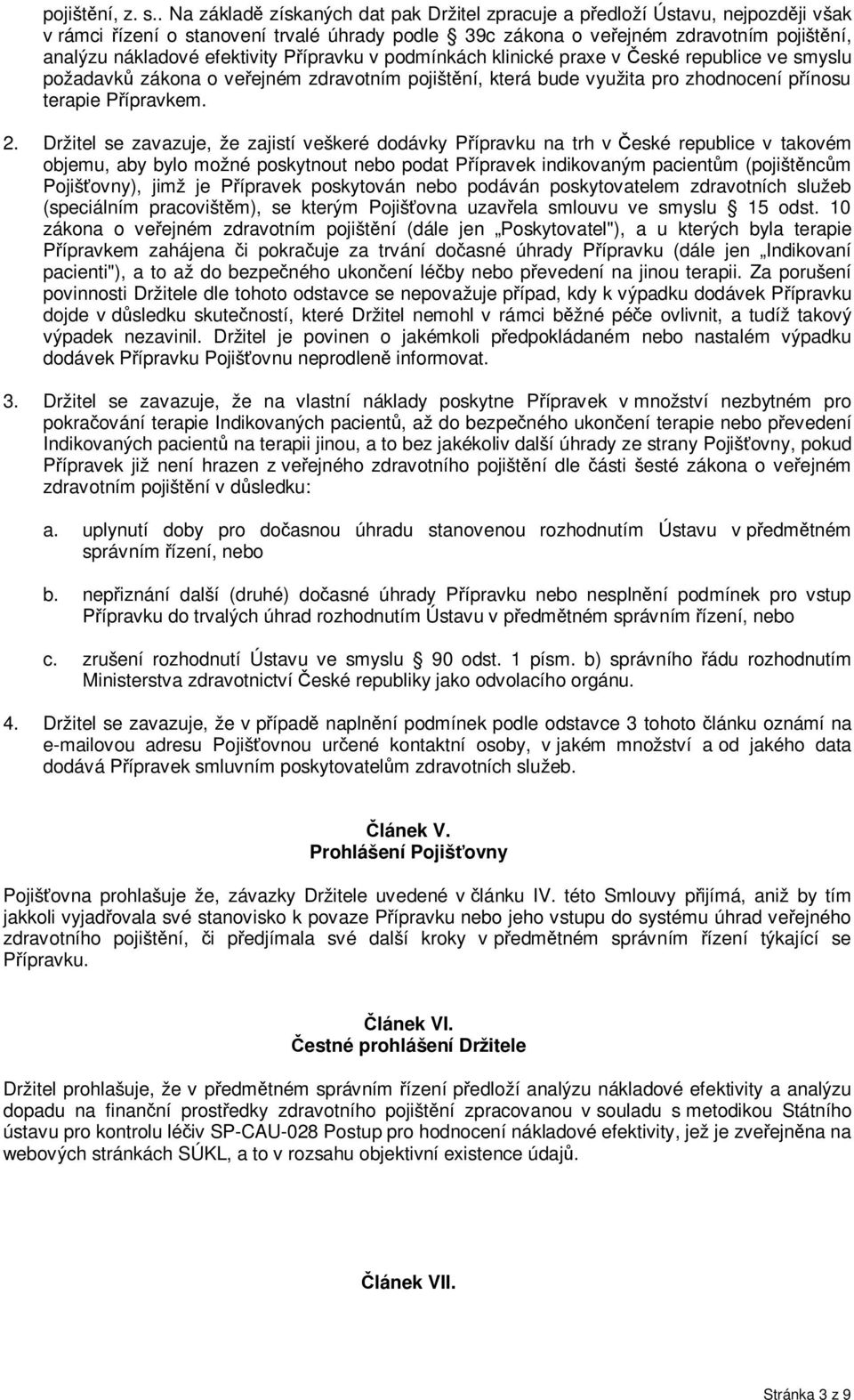 efektivity Přípravku v podmínkách klinické praxe v České republice ve smyslu požadavků zákona o veřejném zdravotním pojištění, která bude využita pro zhodnocení přínosu terapie Přípravkem. 2.