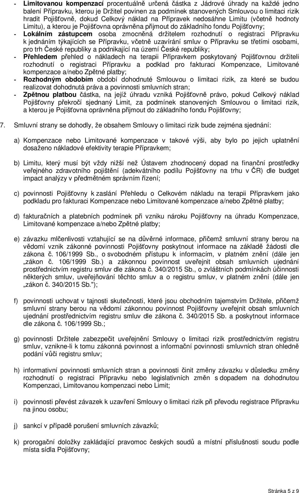 rozhodnutí o registraci Přípravku k jednáním týkajících se Přípravku, včetně uzavírání smluv o Přípravku se třetími osobami, pro trh České republiky a podnikající na území České republiky; -