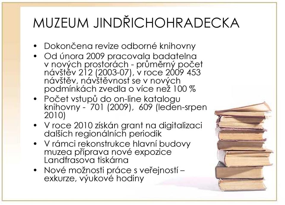 katalogu knihovny - 701 (2009), 609 (leden-srpen 2010) V roce 2010 získán grant na digitalizaci dalších regionálních periodik V