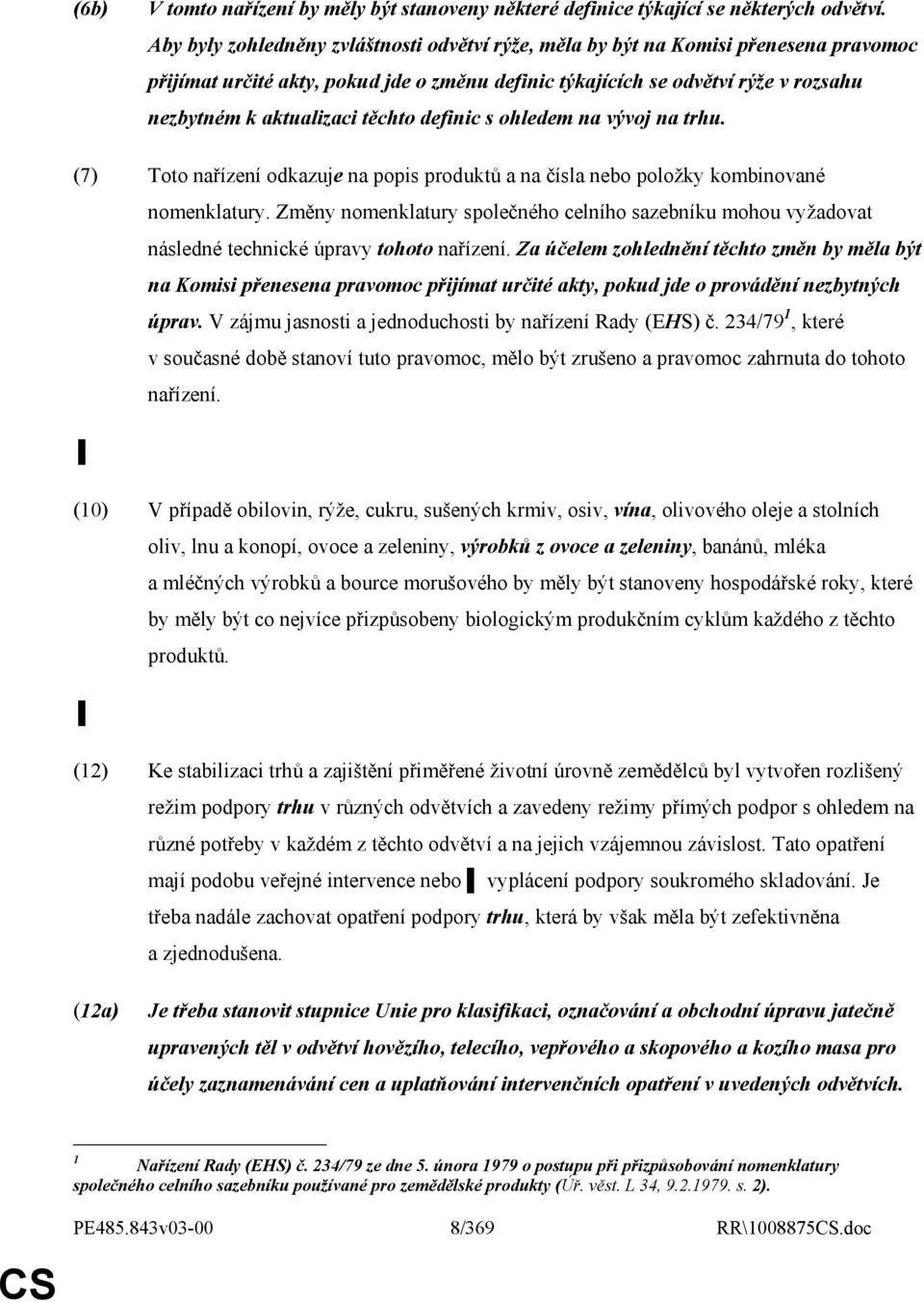 těchto definic s ohledem na vývoj na trhu. (7) Toto nařízení odkazuje na popis produktů a na čísla nebo položky kombinované nomenklatury.
