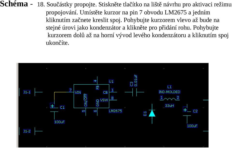 Umístěte kurzor na pin 7 obvodu LM2675 a jedním kliknutím začnete kreslit spoj.