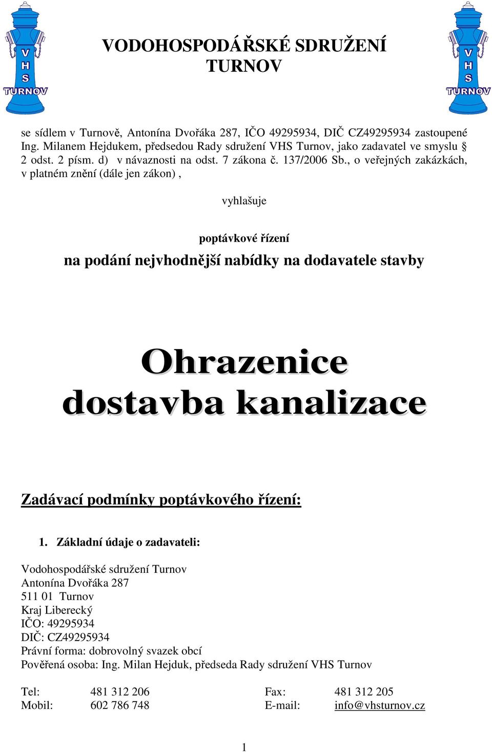 , o veřejných zakázkách, v platném znění (dále jen zákon), vyhlašuje poptávkové řízení na podání nejvhodnější nabídky na dodavatele stavby Ohrazenice dostavba kanalizace Zadávací podmínky