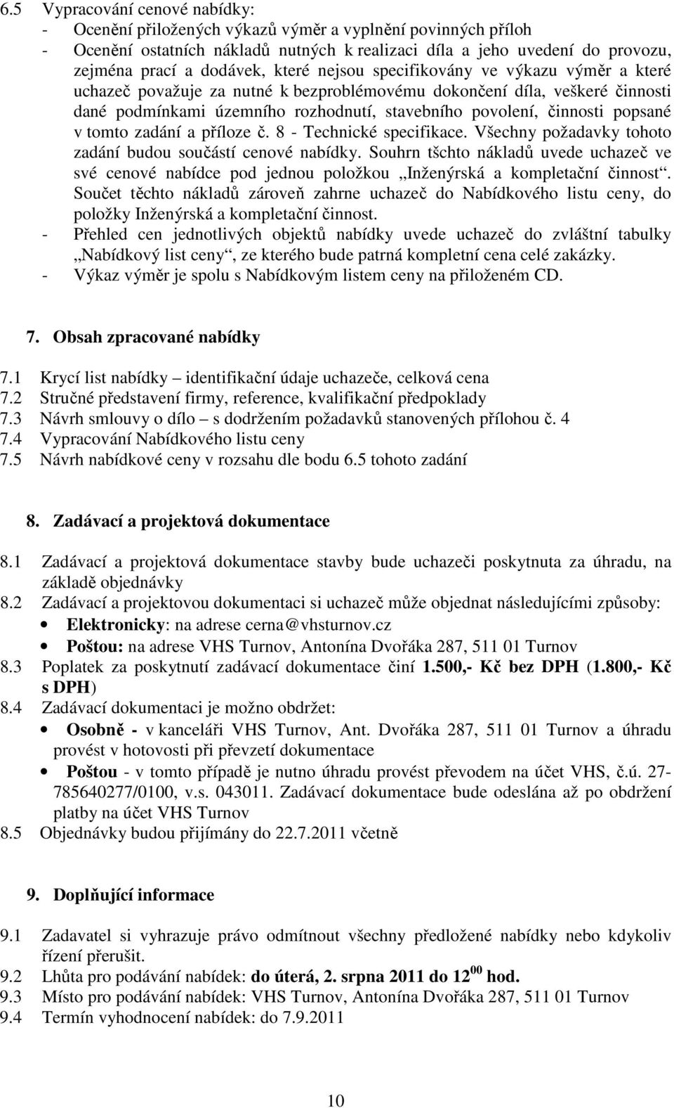 popsané v tomto zadání a příloze č. 8 - Technické specifikace. Všechny požadavky tohoto zadání budou součástí cenové nabídky.