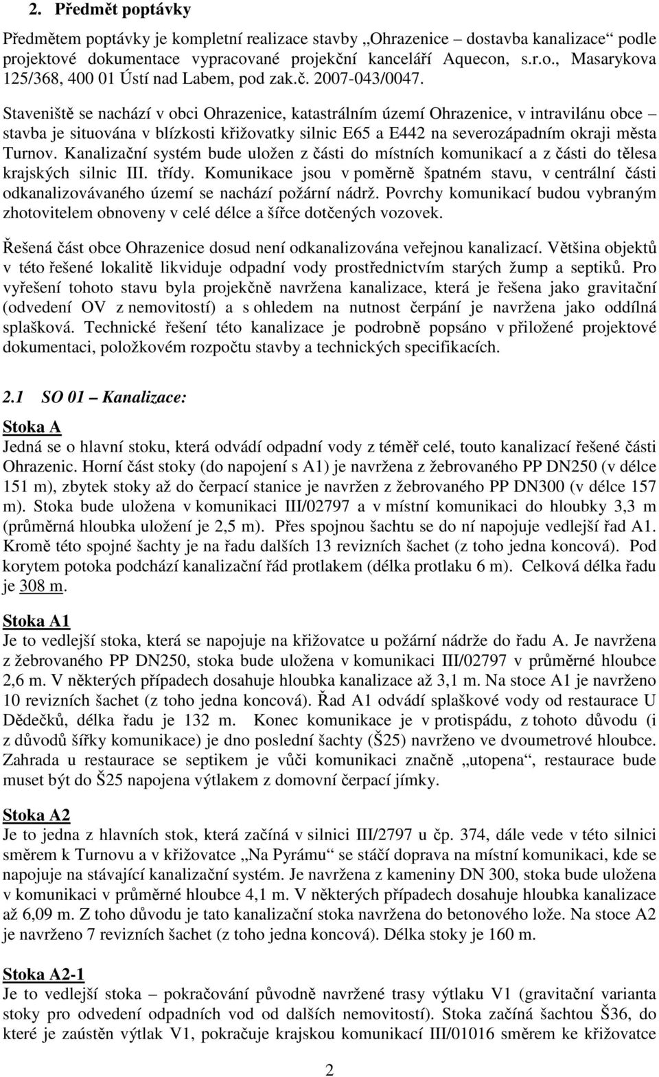 Staveniště se nachází v obci Ohrazenice, katastrálním území Ohrazenice, v intravilánu obce stavba je situována v blízkosti křižovatky silnic E65 a E442 na severozápadním okraji města Turnov.