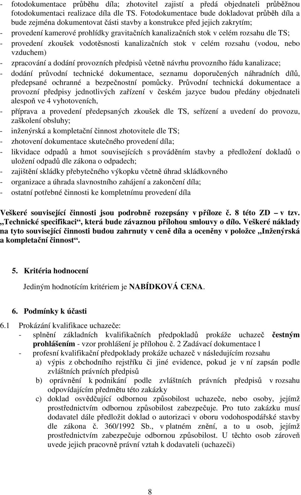 dle TS; - provedení zkoušek vodotěsnosti kanalizačních stok v celém rozsahu (vodou, nebo vzduchem) - zpracování a dodání provozních předpisů včetně návrhu provozního řádu kanalizace; - dodání