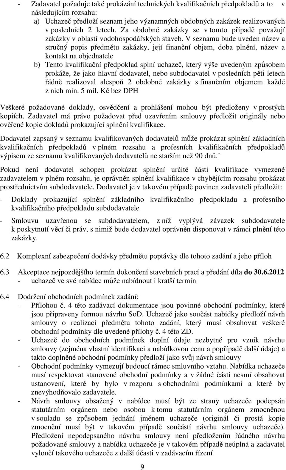 V seznamu bude uveden název a stručný popis předmětu zakázky, její finanční objem, doba plnění, název a kontakt na objednatele b) Tento kvalifikační předpoklad splní uchazeč, který výše uvedeným