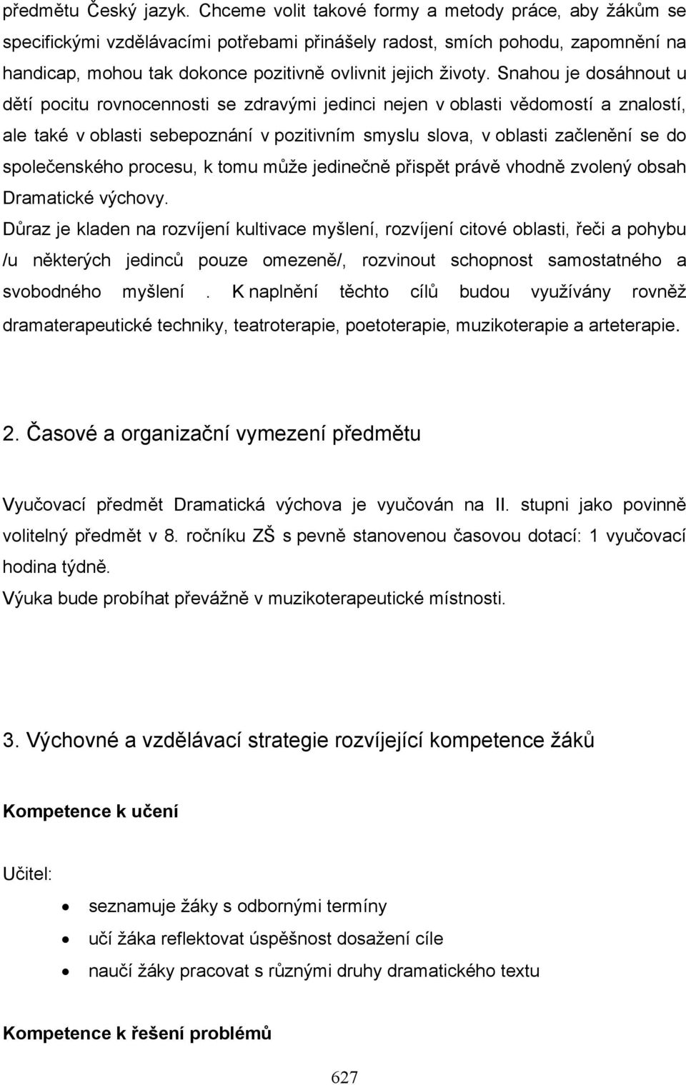 Snahou je dosáhnout u dětí pocitu rovnocennosti se zdravými jedinci nejen v oblasti vědomostí a znalostí, ale také v oblasti sebepoznání v pozitivním smyslu slova, v oblasti začlenění se do