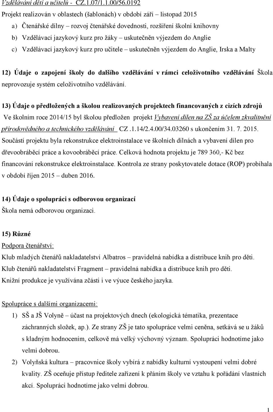 výjezdem do Anglie c) Vzdělávací jazykový kurz pro učitele uskutečněn výjezdem do Anglie, Irska a Malty 12) Údaje o zapojení školy do dalšího vzdělávání v rámci celoživotního vzdělávání Škola