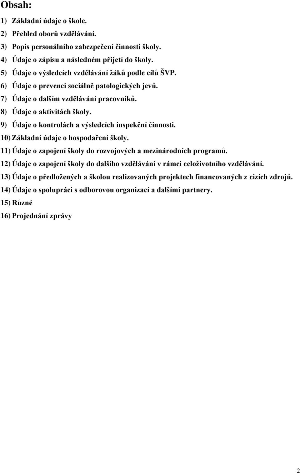 9) Údaje o kontrolách a výsledcích inspekční činnosti. 10) Základní údaje o hospodaření školy. 11) Údaje o zapojení školy do rozvojových a mezinárodních programů.