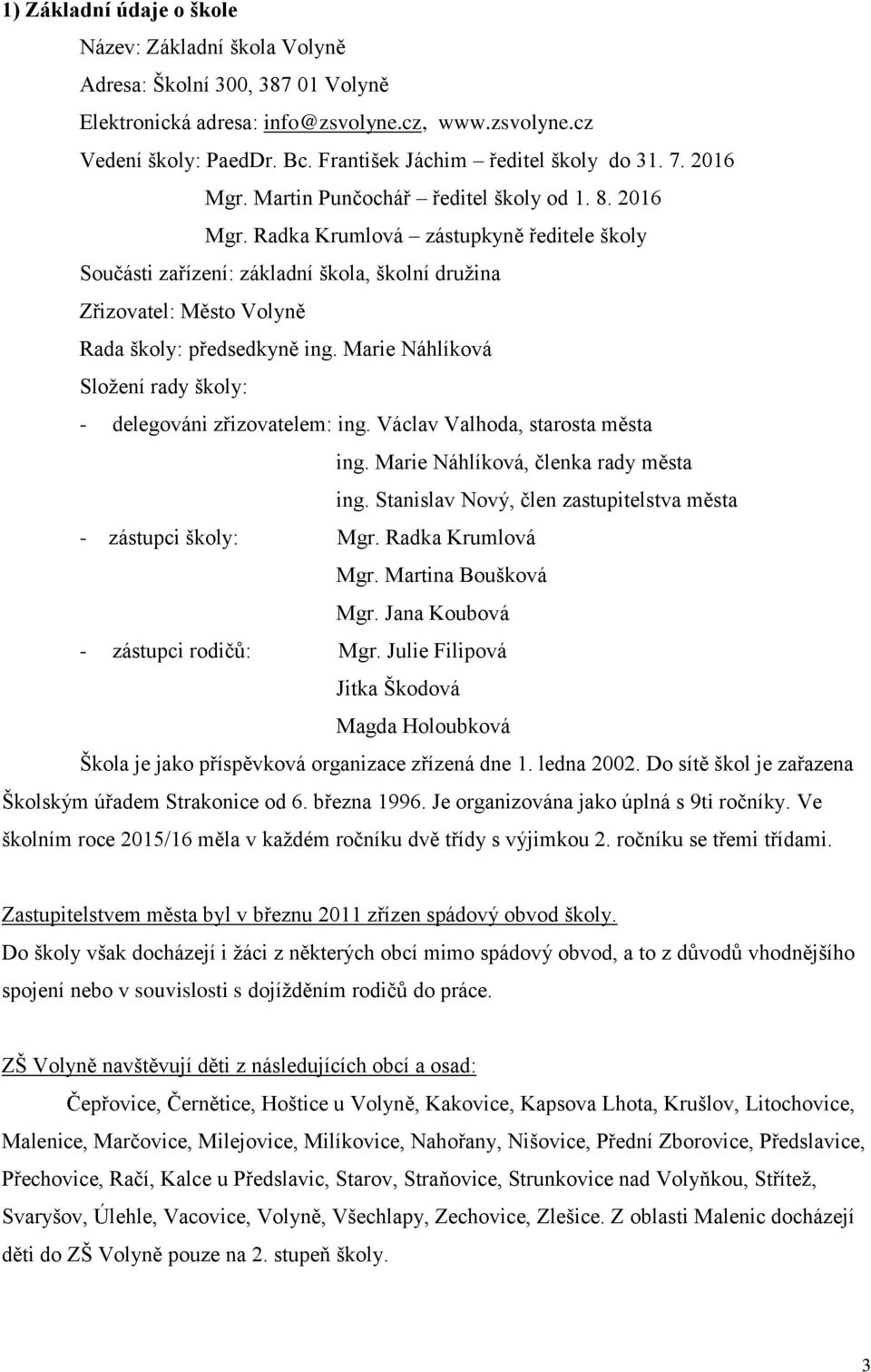 Marie Náhlíková Složení rady školy: - delegováni zřizovatelem: ing. Václav Valhoda, starosta města ing. Marie Náhlíková, členka rady města ing.