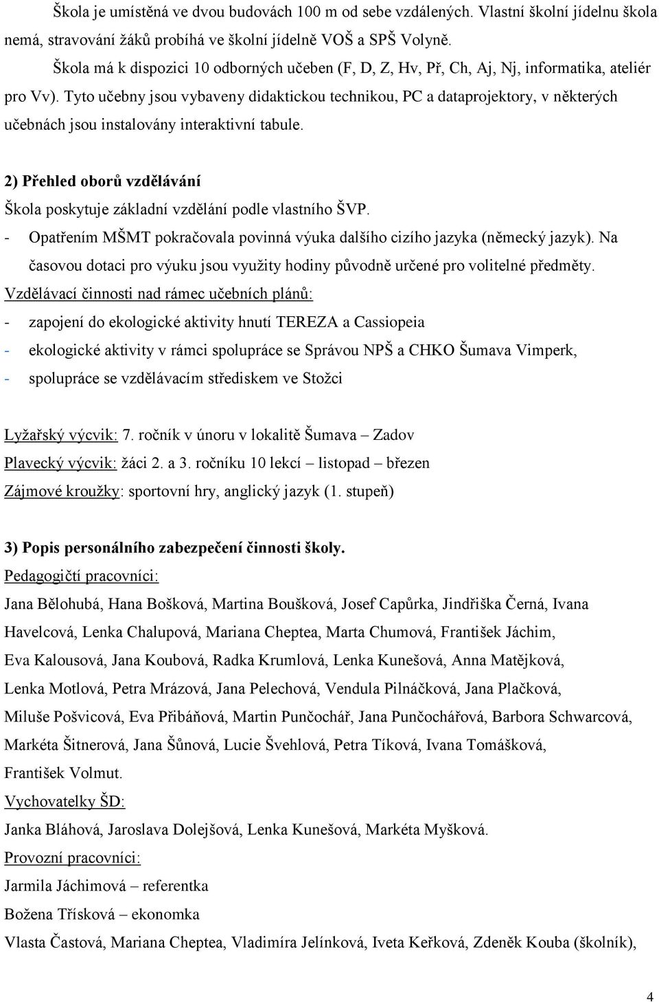 Tyto učebny jsou vybaveny didaktickou technikou, PC a dataprojektory, v některých učebnách jsou instalovány interaktivní tabule.