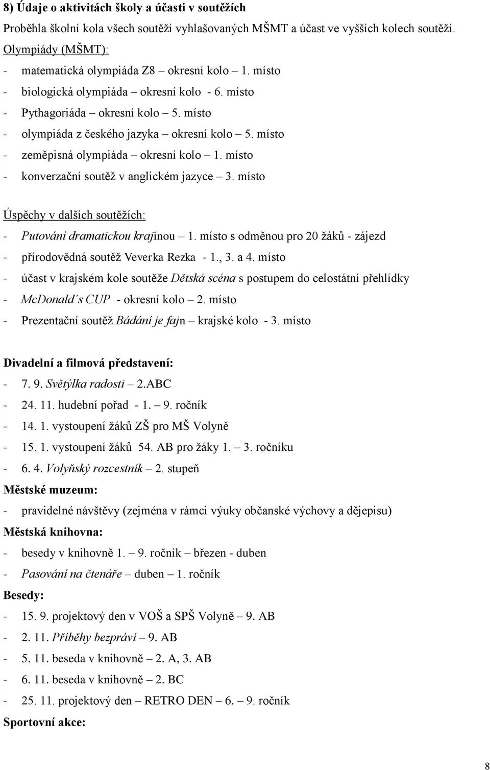 místo - konverzační soutěž v anglickém jazyce 3. místo Úspěchy v dalších soutěžích: - Putování dramatickou krajinou 1. místo s odměnou pro 20 žáků - zájezd - přírodovědná soutěž Veverka Rezka - 1., 3.