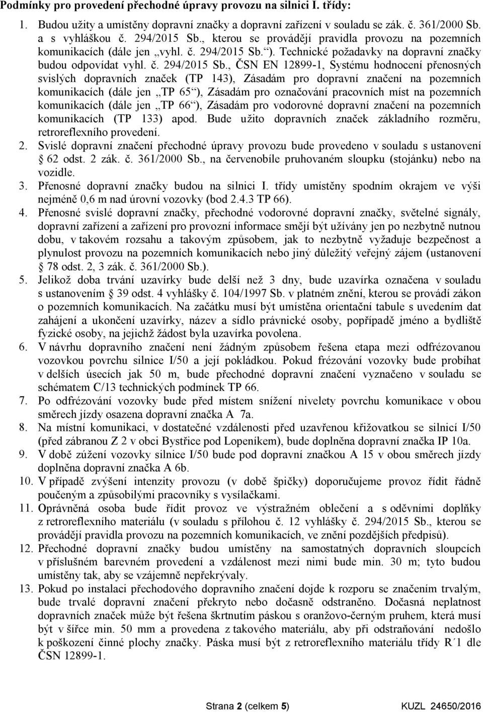 ). Technické požadavky na dopravní značky budou odpovídat vyhl. č. 294/2015 Sb.