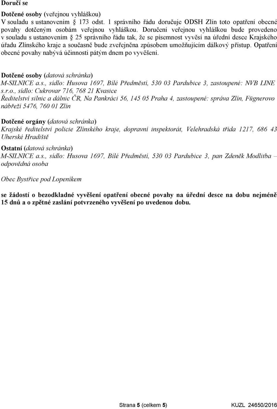 umožňujícím dálkový přístup. Opatření obecné povahy nabývá účinnosti pátým dnem po vyvěšení. Dotčené osoby (datová schránka) M-SILNICE a.s., sídlo: Husova 1697, Bílé Předměstí, 530 03 Pardubice 3, zastoupené: NVB LINE s.