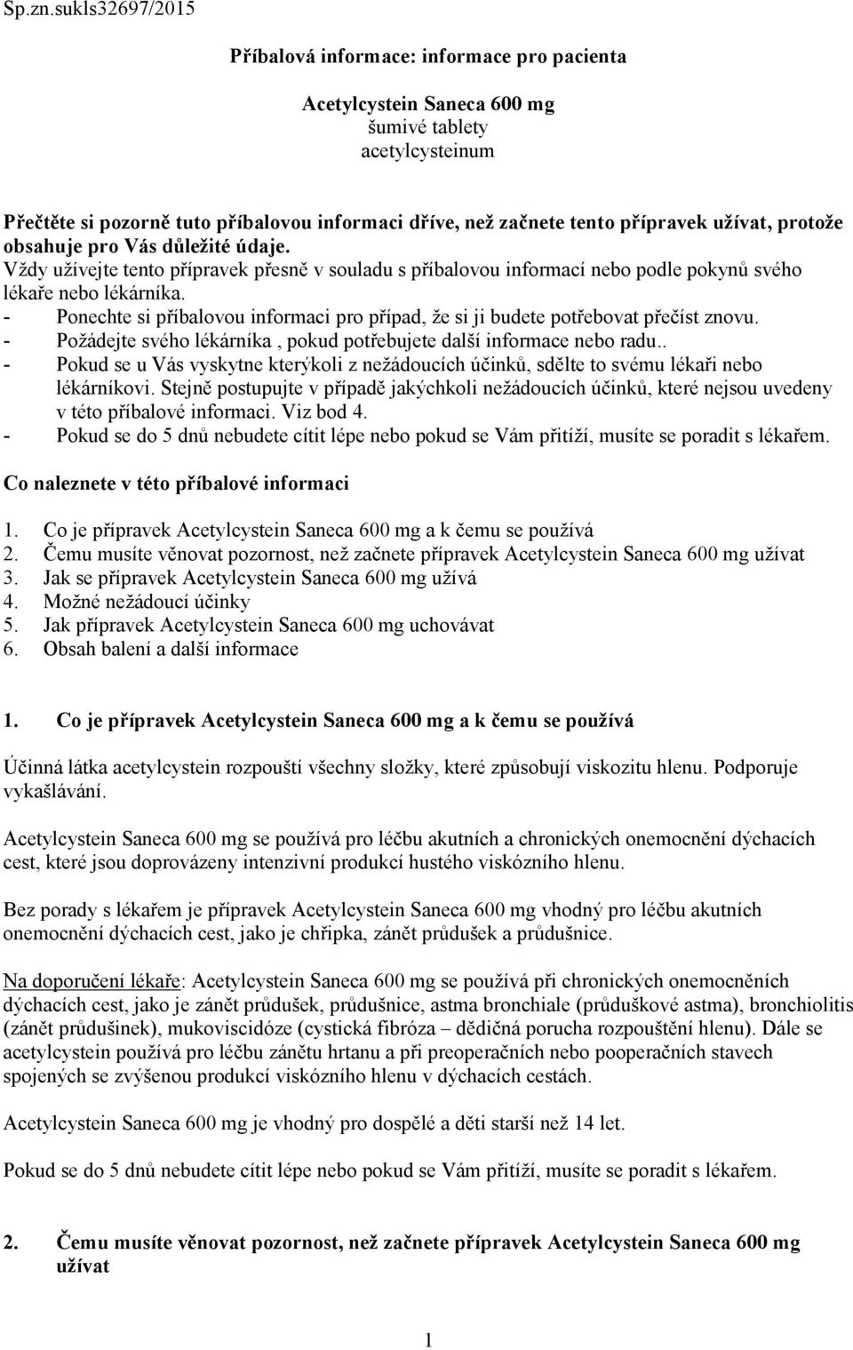 užívat, protože obsahuje pro Vás důležité údaje. Vždy užívejte tento přípravek přesně v souladu s příbalovou informací nebo podle pokynů svého lékaře nebo lékárníka.