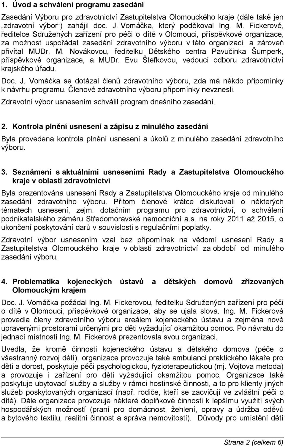 Dr. M. Novákovou, ředitelku Dětského centra Pavučinka Šumperk, příspěvkové organizace, a MUDr. Evu Štefkovou, vedoucí odboru zdravotnictví krajského úřadu. Doc. J.