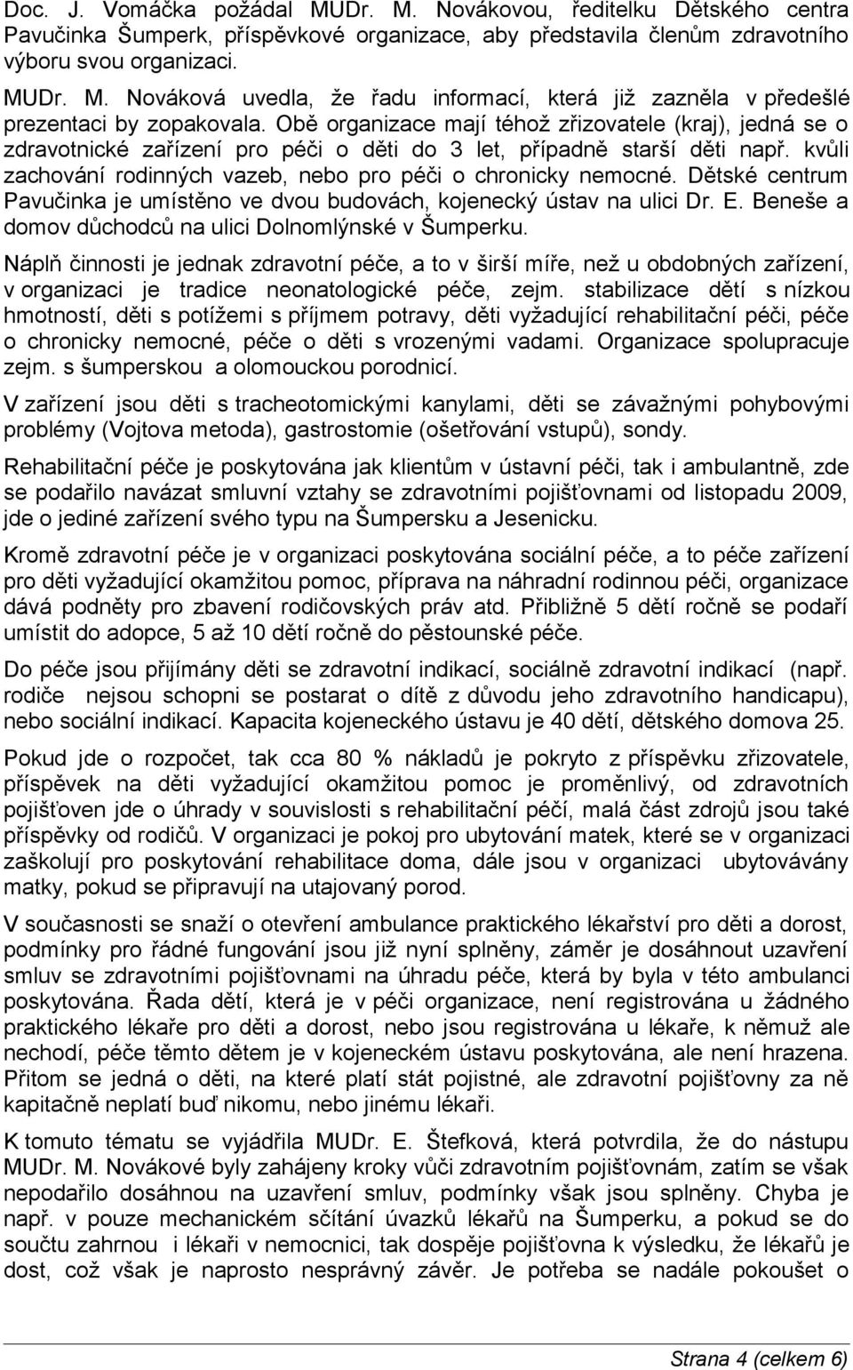 Dětské centrum Pavučinka je umístěno ve dvou budovách, kojenecký ústav na ulici Dr. E. Beneše a domov důchodců na ulici Dolnomlýnské v Šumperku.