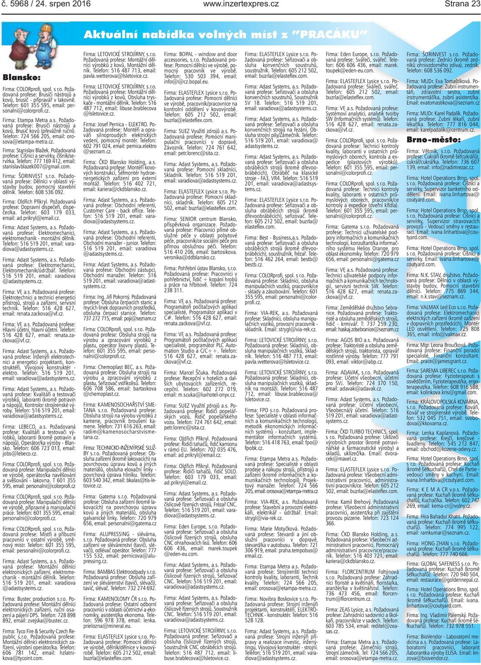 Telefon: 724 566 205, email: orosova@etampa-metra.cz. Firma: Stanislav Blažek. Požadovaná profese: Číšníci a servírky, číšník/servírka. Telefon: 777 169 412, email: stanislavblazek007@gmail.com.