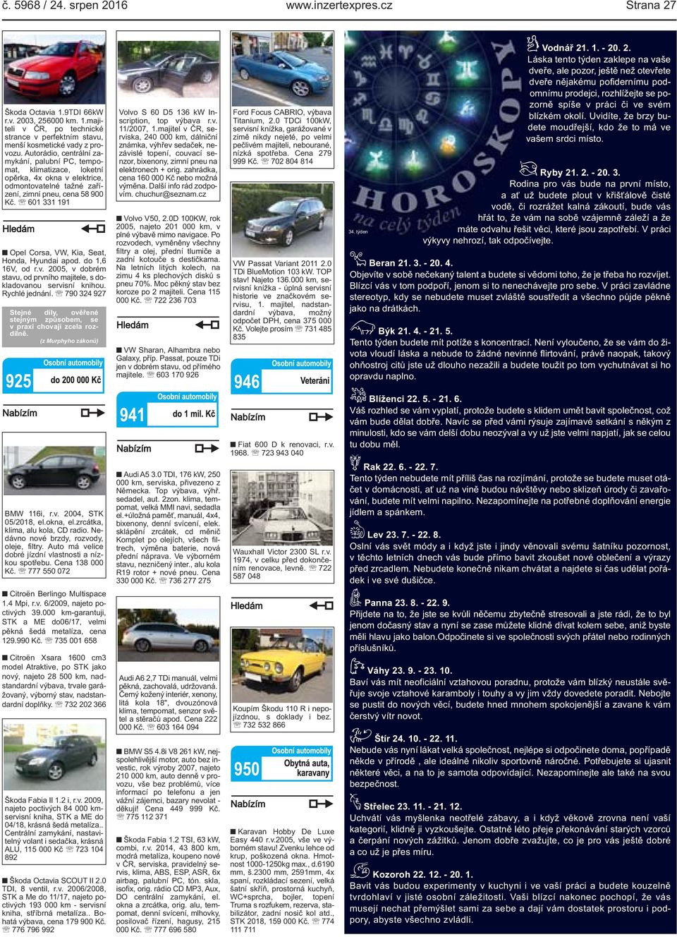 601 331 191 Opel Corsa, VW, Kia, Seat, Honda, Hyundai apod. do 1,6 16V, od r.v. 2005, v dobrém stavu, od prvního majitele, s dokladovanou servisní knihou. Rychlé jednání.