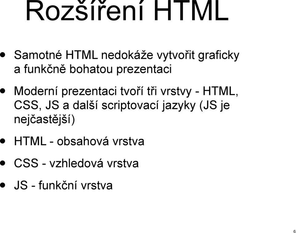 - HTML, CSS, JS a další scriptovací jazyky (JS je nejčastější)
